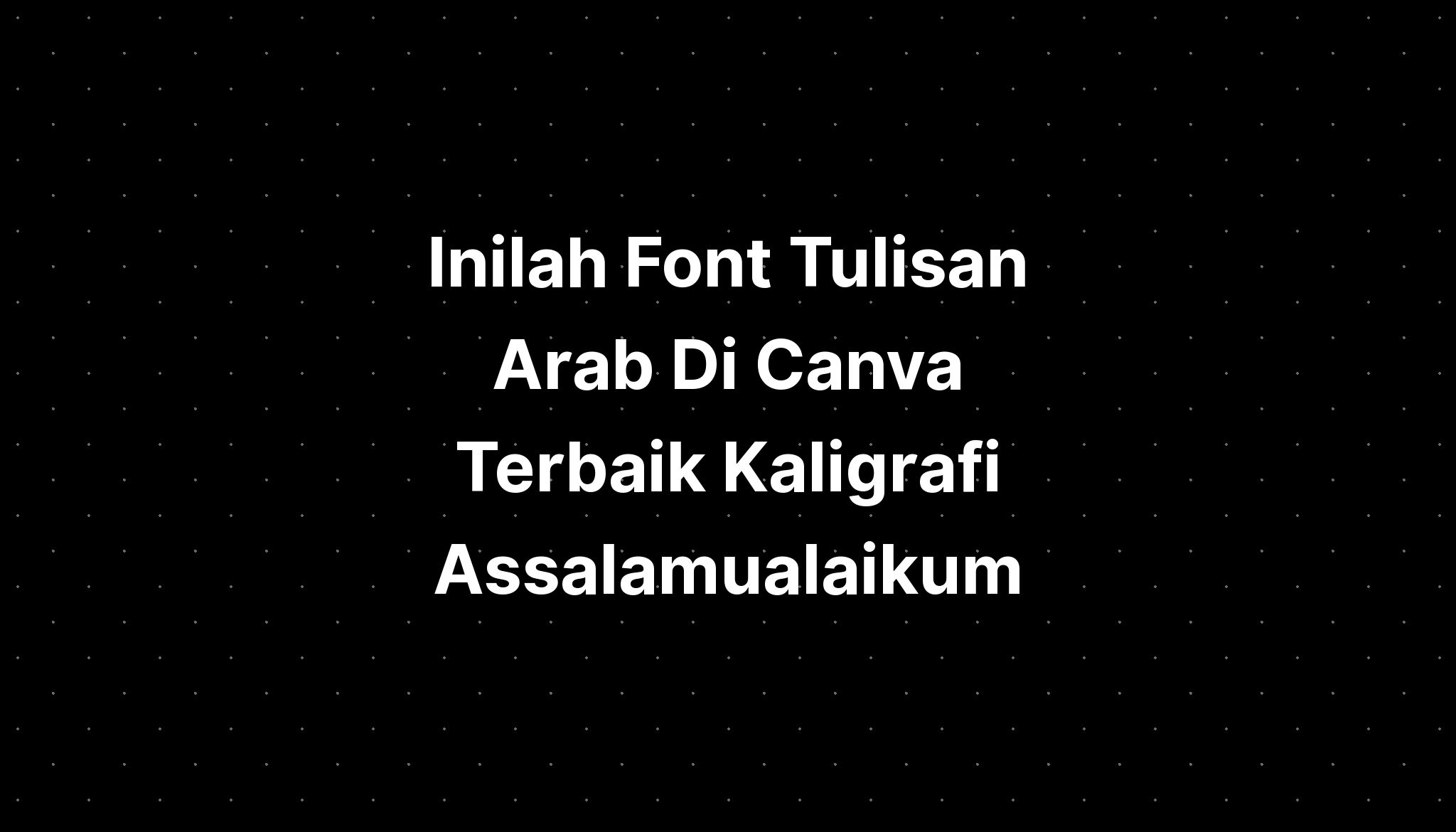 Inilah Font Tulisan Arab Di Canva Terbaik Kaligrafi Assalamualaikum ...